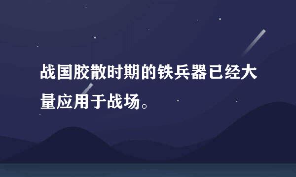 战国胶散时期的铁兵器已经大量应用于战场。