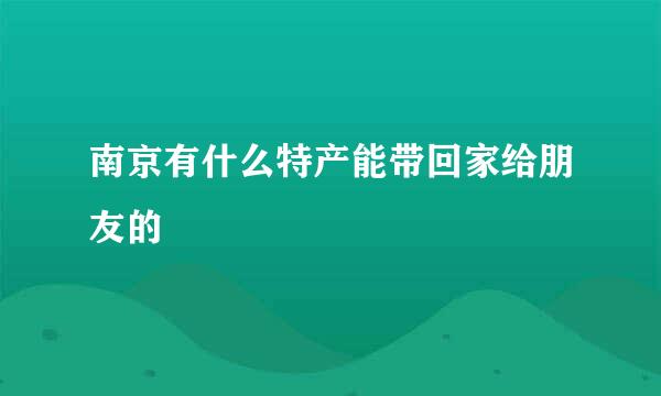 南京有什么特产能带回家给朋友的