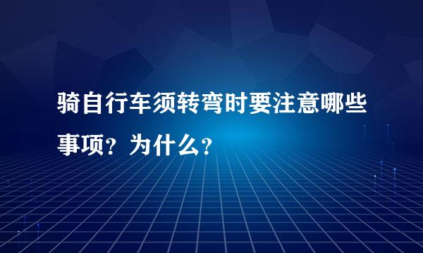 骑自行车须转弯时要注意哪些事项？为什么？