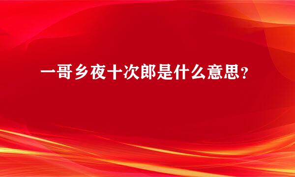 一哥乡夜十次郎是什么意思？