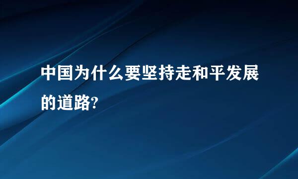 中国为什么要坚持走和平发展的道路?