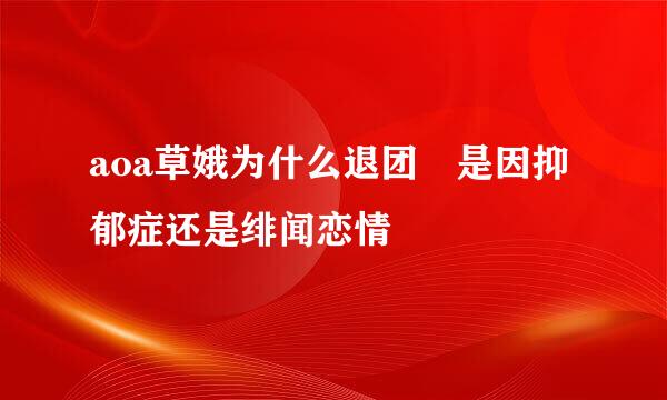 aoa草娥为什么退团 是因抑郁症还是绯闻恋情