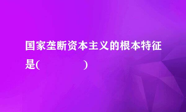 国家垄断资本主义的根本特征是(    )