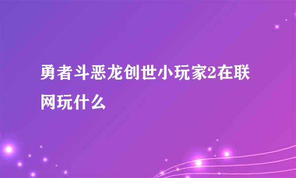 勇者斗恶龙创世小玩家2在联网玩什么