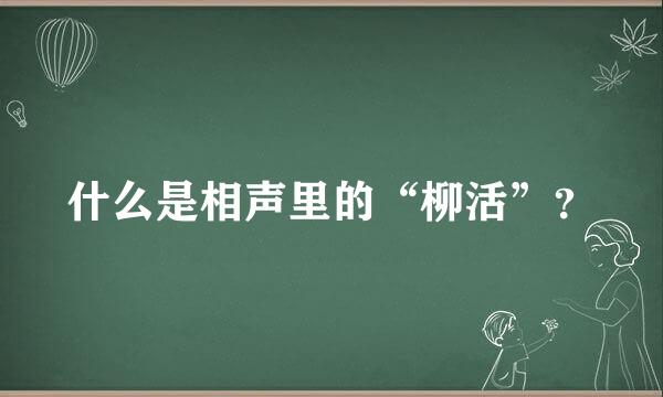 什么是相声里的“柳活”？