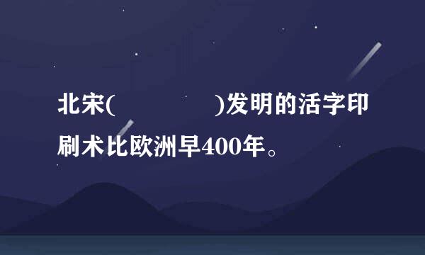 北宋(    )发明的活字印刷术比欧洲早400年。