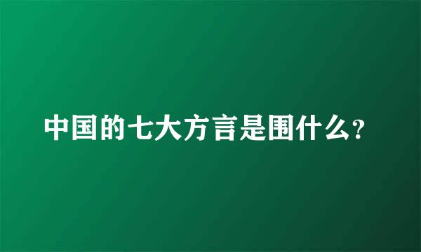 中国的七大方言是围什么？