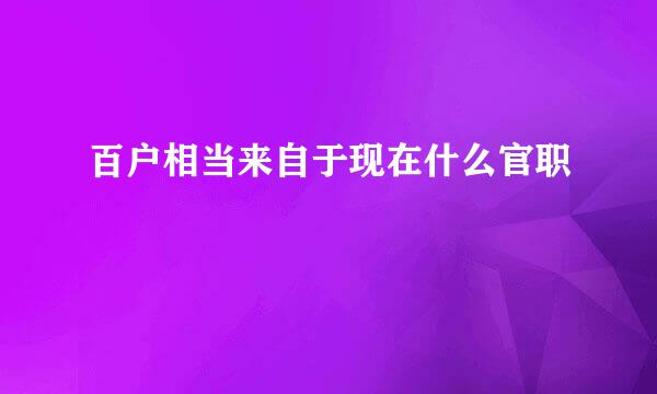 百户相当来自于现在什么官职