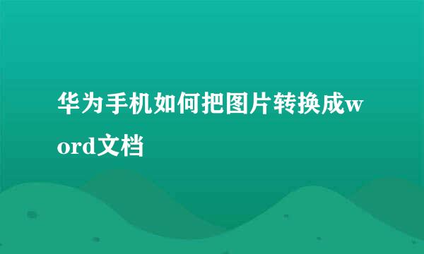 华为手机如何把图片转换成word文档