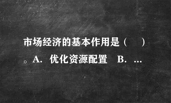 市场经济的基本作用是（ ）。A．优化资源配置 B．改进生产技术 C．进行商品交换 D．物价调控 请帮忙给出正确答案和分析...