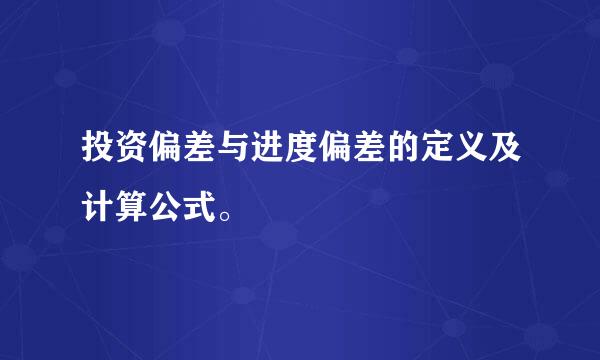 投资偏差与进度偏差的定义及计算公式。