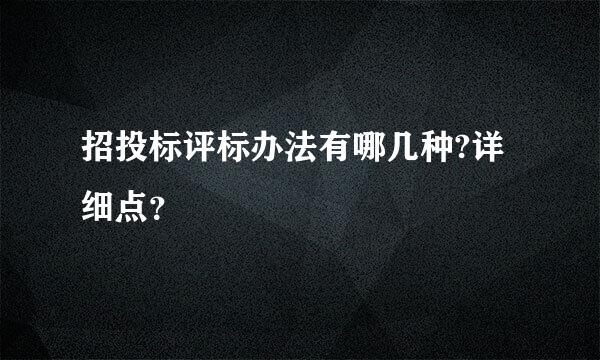 招投标评标办法有哪几种?详细点？