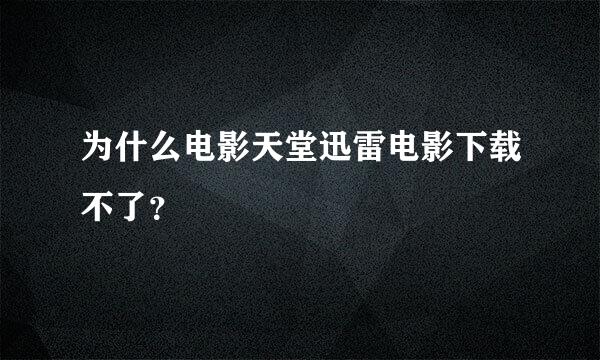 为什么电影天堂迅雷电影下载不了？