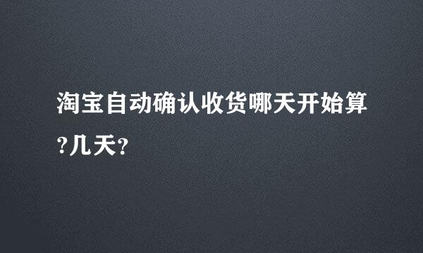 淘宝自动确认收货哪天开始算?几天？