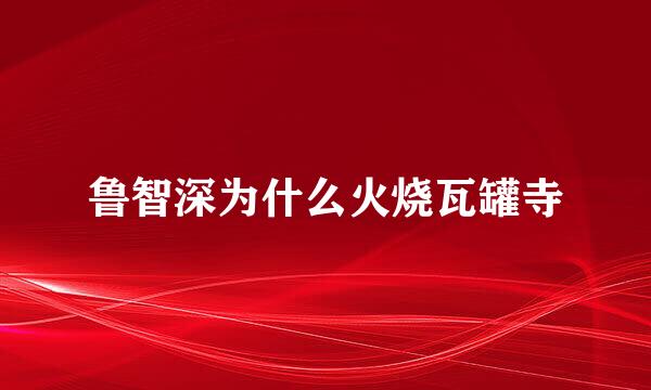 鲁智深为什么火烧瓦罐寺