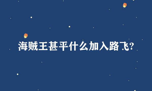 海贼王甚平什么加入路飞?