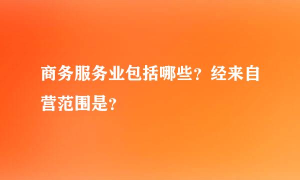 商务服务业包括哪些？经来自营范围是？