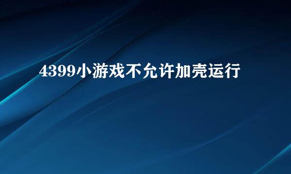 4399小游戏不允许加壳运行