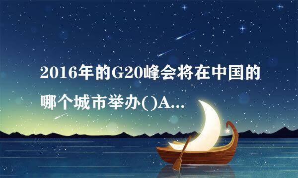 2016年的G20峰会将在中国的哪个城市举办()A.北京B.上海C.杭州D.广州