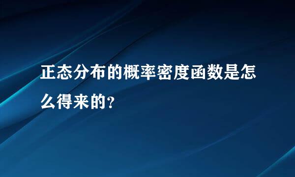 正态分布的概率密度函数是怎么得来的？