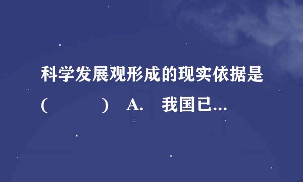 科学发展观形成的现实依据是(   ) A. 我国已经完成“三步走”战略的前两步 B. 经济实力显著增强 C来自. 人民生活总...