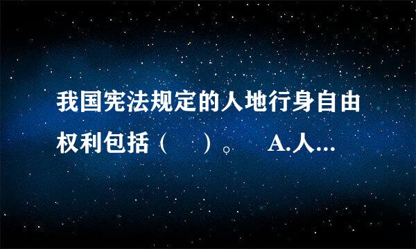 我国宪法规定的人地行身自由权利包括（ ）。 A.人身自由不受侵犯B.人格尊严不受侵犯C.住宅不受侵犯D.通信自由和通信秘密受...