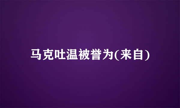 马克吐温被誉为(来自)