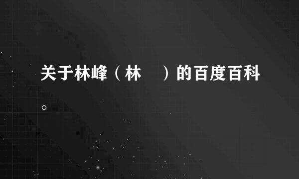 关于林峰（林峯）的百度百科。