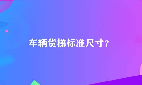 车辆货梯标准尺寸？