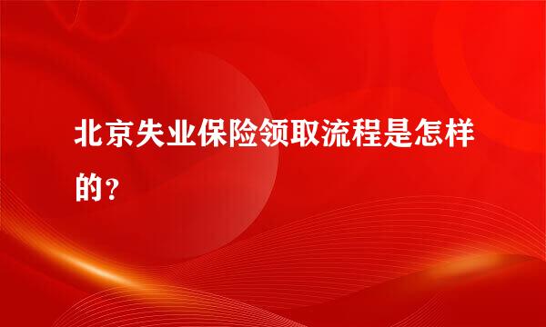 北京失业保险领取流程是怎样的？