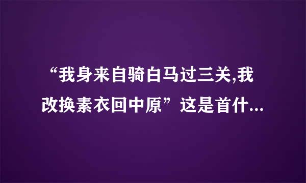 “我身来自骑白马过三关,我改换素衣回中原”这是首什么歌是根据故事什么来的？