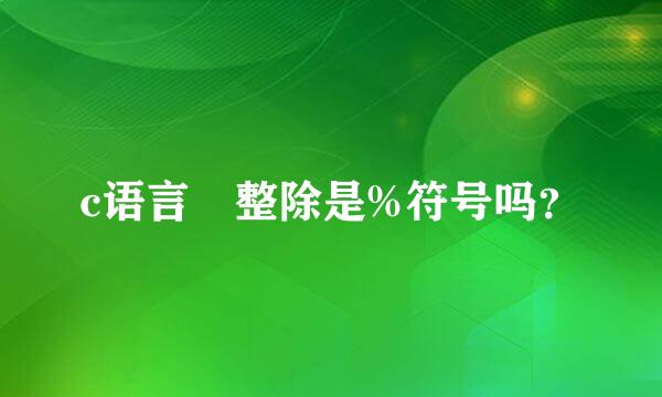 c语言 整除是%符号吗？