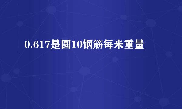 0.617是圆10钢筋每米重量