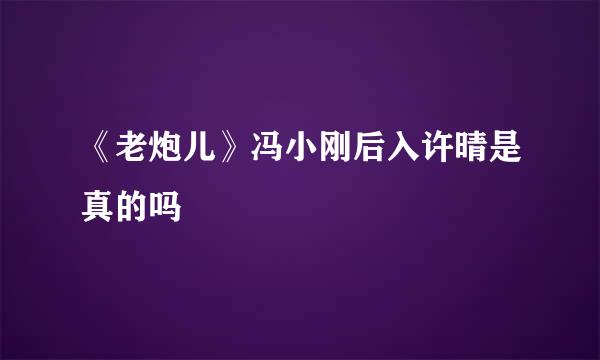 《老炮儿》冯小刚后入许晴是真的吗