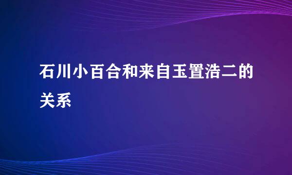 石川小百合和来自玉置浩二的关系