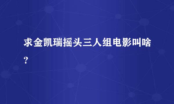 求金凯瑞摇头三人组电影叫啥？