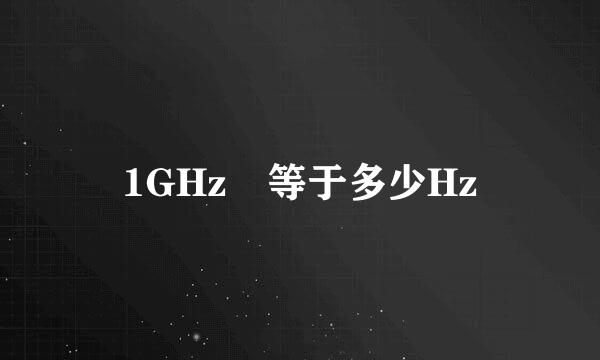 1GHz 等于多少Hz