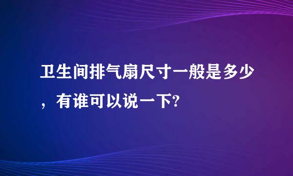 卫生间排气扇尺寸一般是多少，有谁可以说一下?