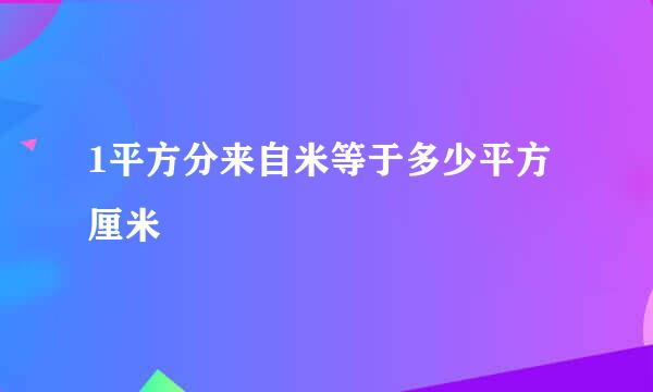 1平方分来自米等于多少平方厘米