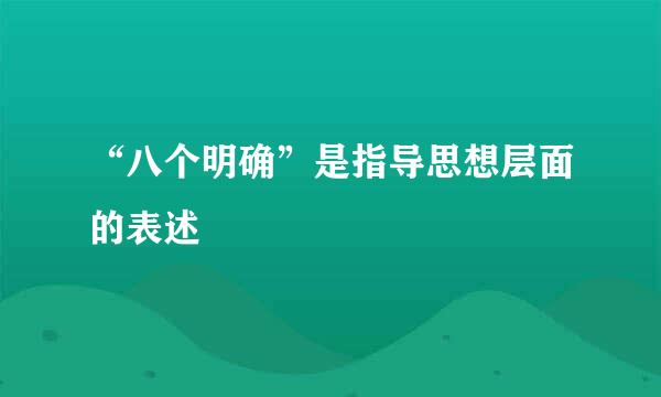 “八个明确”是指导思想层面的表述