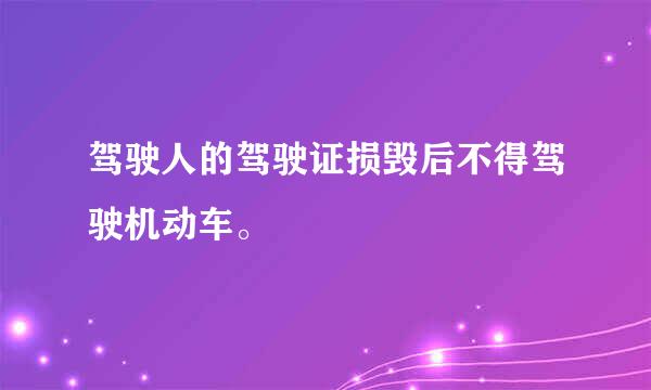 驾驶人的驾驶证损毁后不得驾驶机动车。