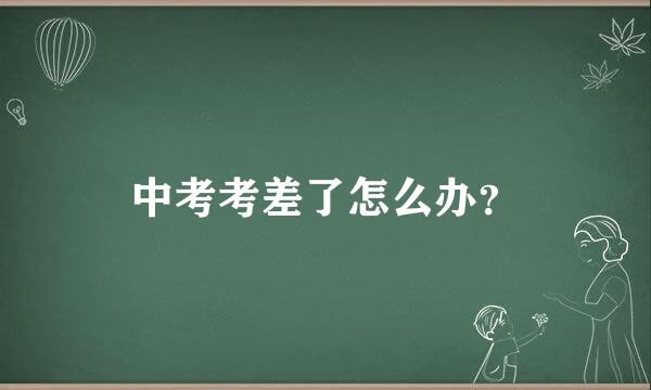 中考考差了怎么办？