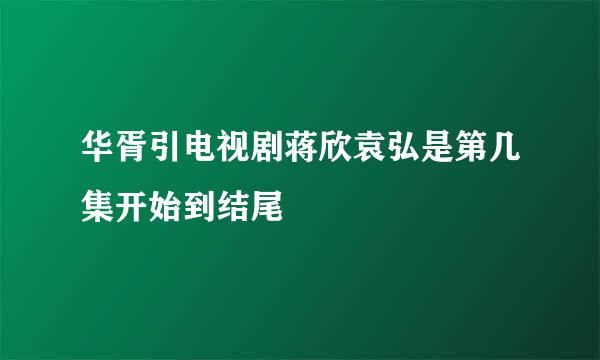 华胥引电视剧蒋欣袁弘是第几集开始到结尾