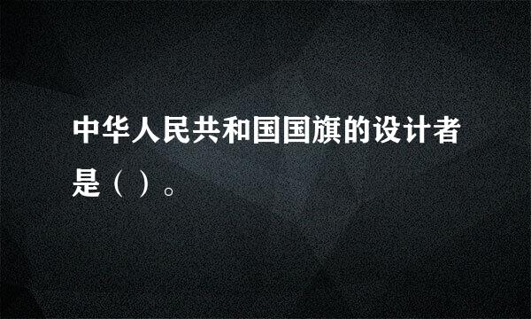 中华人民共和国国旗的设计者是（）。