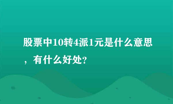 股票中10转4派1元是什么意思，有什么好处？