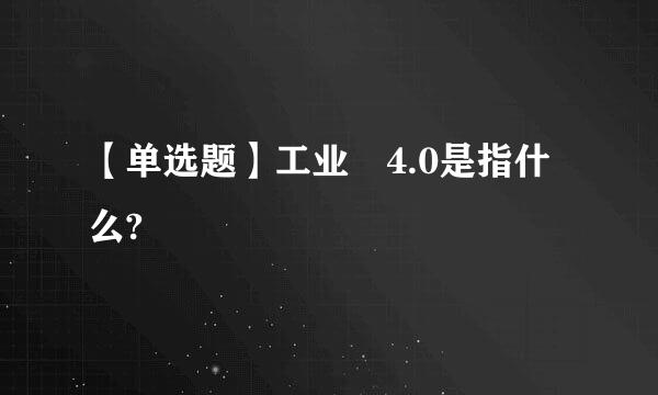 【单选题】工业 4.0是指什么?