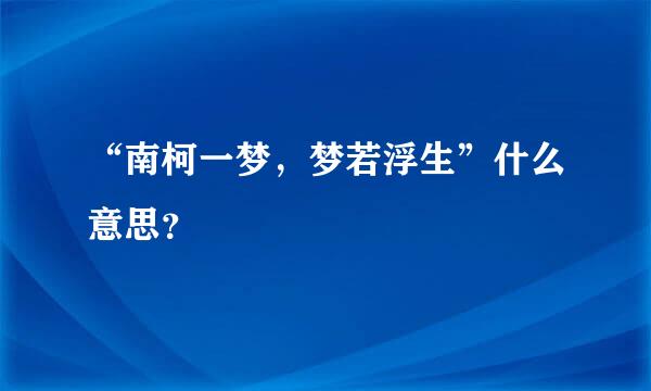 “南柯一梦，梦若浮生”什么意思？