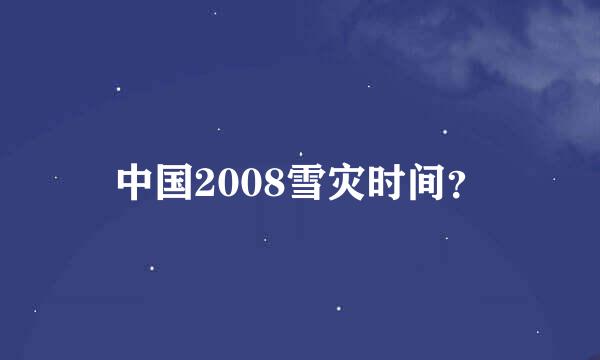 中国2008雪灾时间？