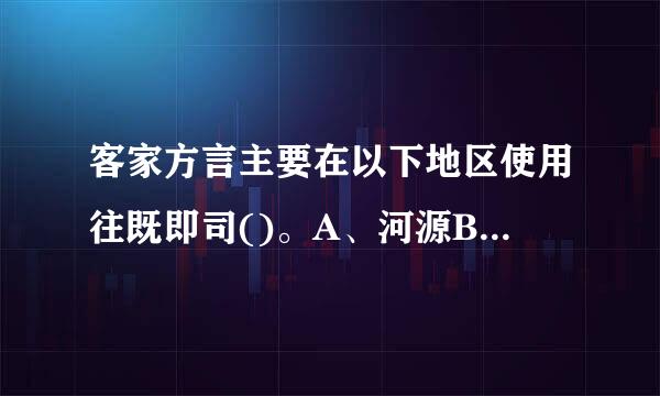 客家方言主要在以下地区使用往既即司()。A、河源B、韶关C、兴宁D、徐闻