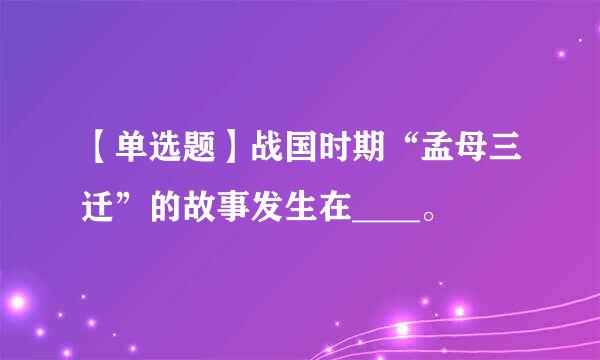 【单选题】战国时期“孟母三迁”的故事发生在____。